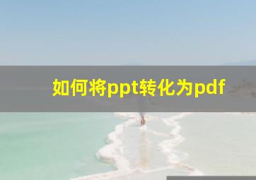 如何将ppt转化为pdf