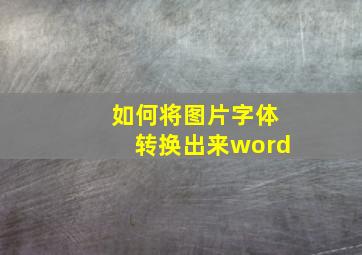 如何将图片字体转换出来word