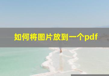 如何将图片放到一个pdf