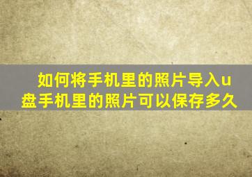 如何将手机里的照片导入u盘手机里的照片可以保存多久