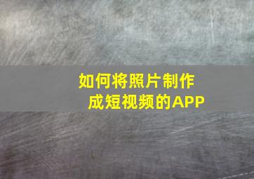 如何将照片制作成短视频的APP