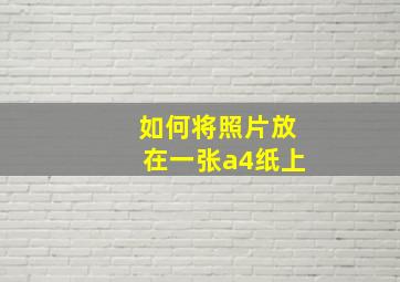 如何将照片放在一张a4纸上