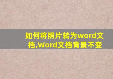 如何将照片转为word文档,Word文档背景不变