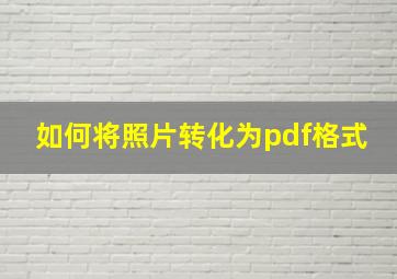 如何将照片转化为pdf格式