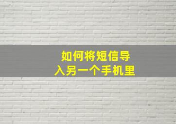 如何将短信导入另一个手机里