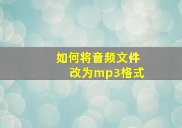 如何将音频文件改为mp3格式