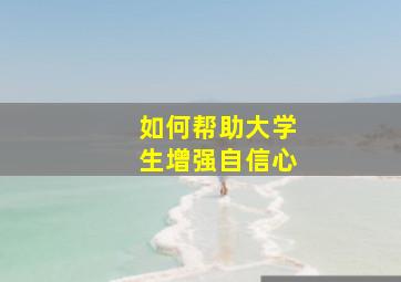 如何帮助大学生增强自信心