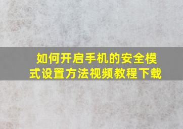 如何开启手机的安全模式设置方法视频教程下载