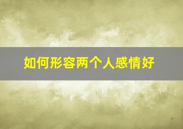 如何形容两个人感情好