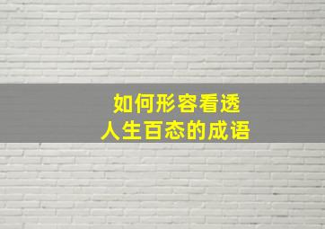 如何形容看透人生百态的成语