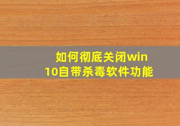 如何彻底关闭win10自带杀毒软件功能