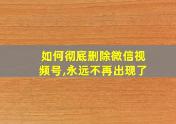 如何彻底删除微信视频号,永远不再出现了