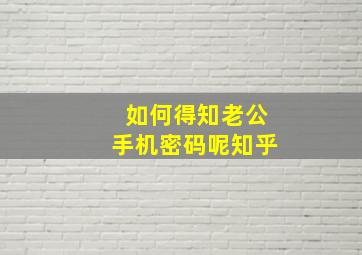 如何得知老公手机密码呢知乎