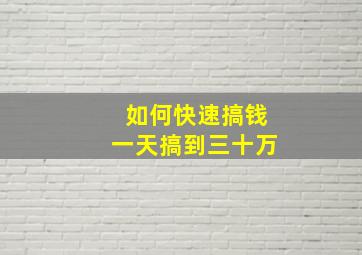 如何快速搞钱一天搞到三十万