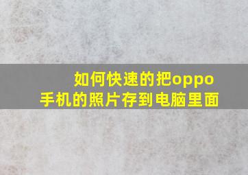 如何快速的把oppo手机的照片存到电脑里面