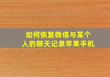 如何恢复微信与某个人的聊天记录苹果手机