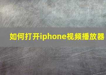 如何打开iphone视频播放器