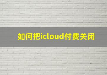 如何把icloud付费关闭