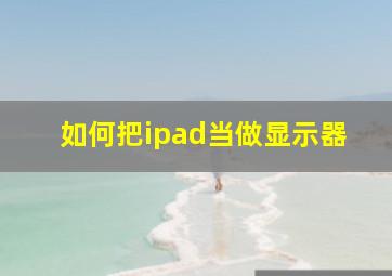 如何把ipad当做显示器