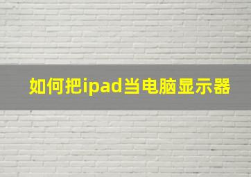 如何把ipad当电脑显示器