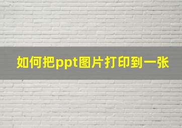 如何把ppt图片打印到一张