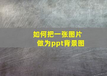 如何把一张图片做为ppt背景图