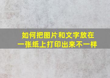 如何把图片和文字放在一张纸上打印出来不一样