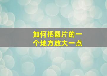 如何把图片的一个地方放大一点