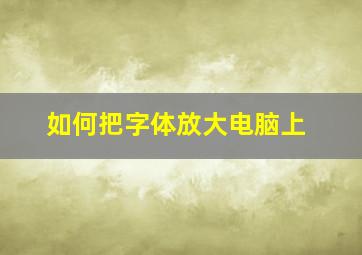 如何把字体放大电脑上