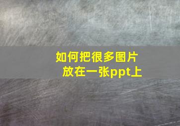 如何把很多图片放在一张ppt上