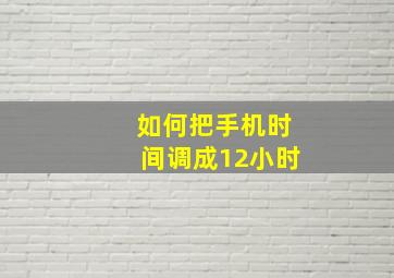 如何把手机时间调成12小时