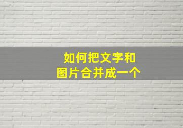 如何把文字和图片合并成一个