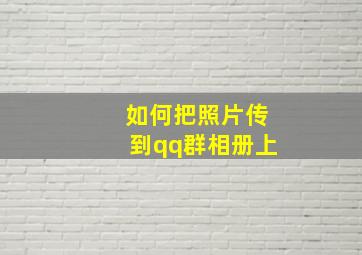 如何把照片传到qq群相册上