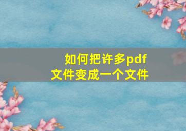 如何把许多pdf文件变成一个文件