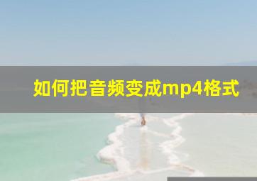 如何把音频变成mp4格式