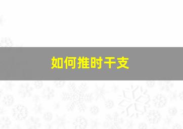 如何推时干支