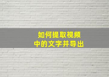 如何提取视频中的文字并导出