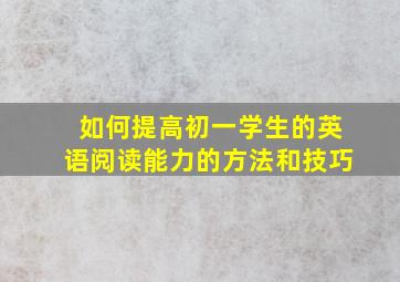 如何提高初一学生的英语阅读能力的方法和技巧