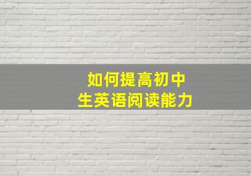 如何提高初中生英语阅读能力