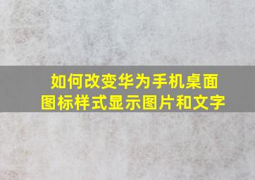 如何改变华为手机桌面图标样式显示图片和文字