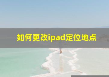 如何更改ipad定位地点