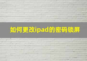 如何更改ipad的密码锁屏