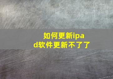 如何更新ipad软件更新不了了