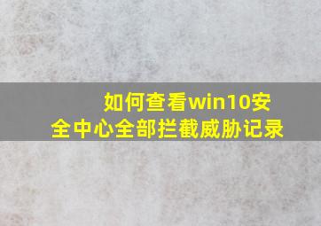 如何查看win10安全中心全部拦截威胁记录