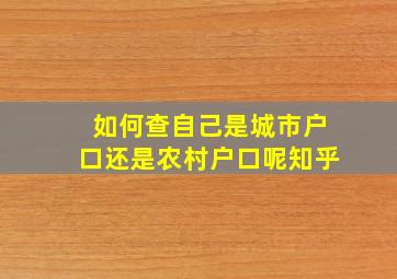 如何查自己是城市户口还是农村户口呢知乎