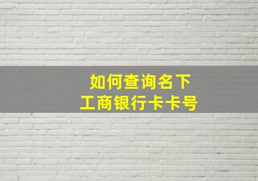 如何查询名下工商银行卡卡号