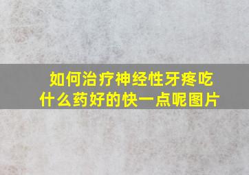 如何治疗神经性牙疼吃什么药好的快一点呢图片