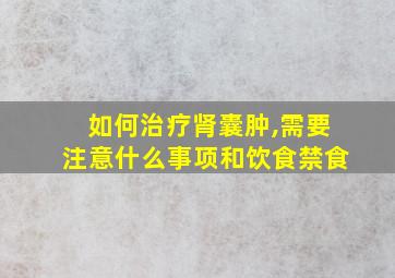 如何治疗肾囊肿,需要注意什么事项和饮食禁食