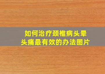 如何治疗颈椎病头晕头痛最有效的办法图片