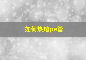 如何热熔pe管